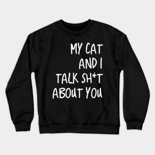 My Cat And I Talk Shit About You Crewneck Sweatshirt